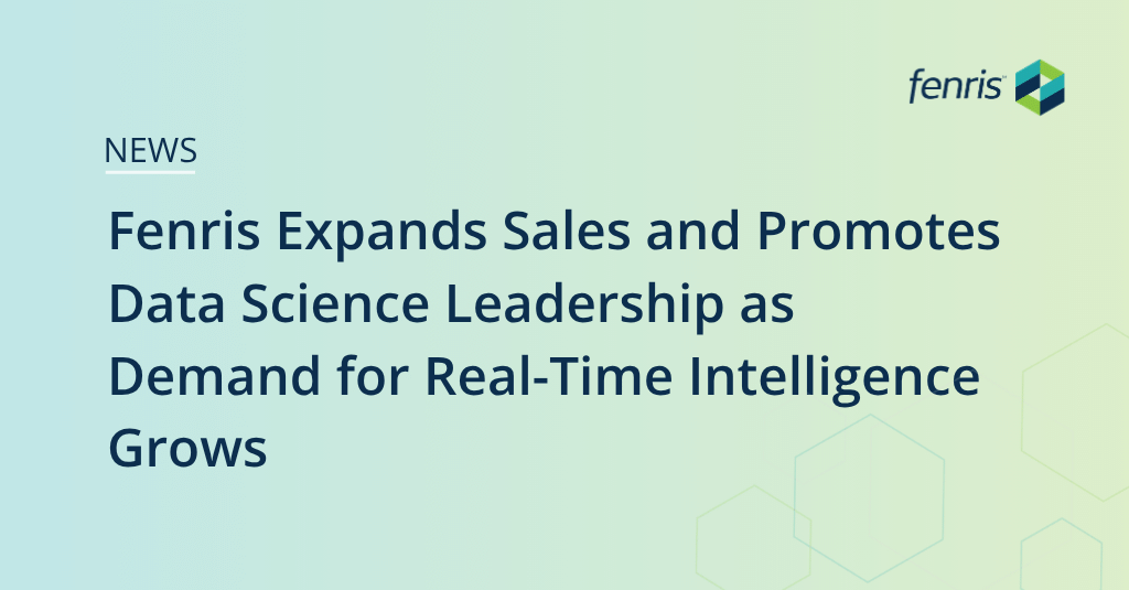 Fenris Expands Sales and Promotes Data Science Leadership as Demand for Real-Time Intelligence Grows